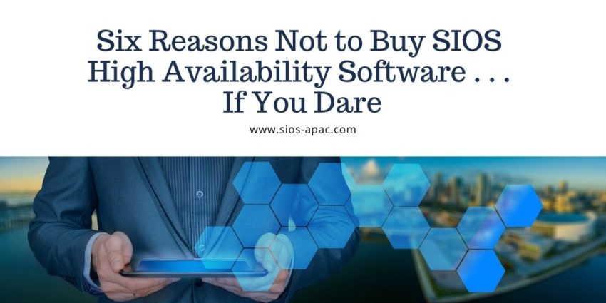 Six Reasons Not to Buy SIOS High Availability Software . . . If You Dare