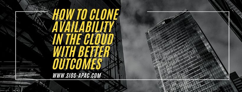 How To Clone Availability In The Cloud With Better Outcomes