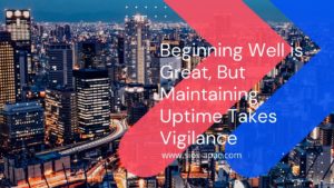 Beginning Well is Great, But Maintaining Uptime Takes Vigilance