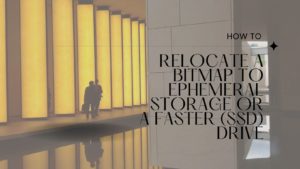 How to Relocate a Bitmap to Ephemeral Storage or a Faster (SSD) Drive