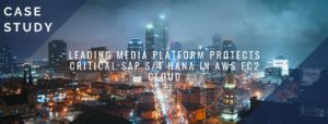 Leading Media Platform Protects Critical SAP S:4 HANA in AWS EC2 Cloud