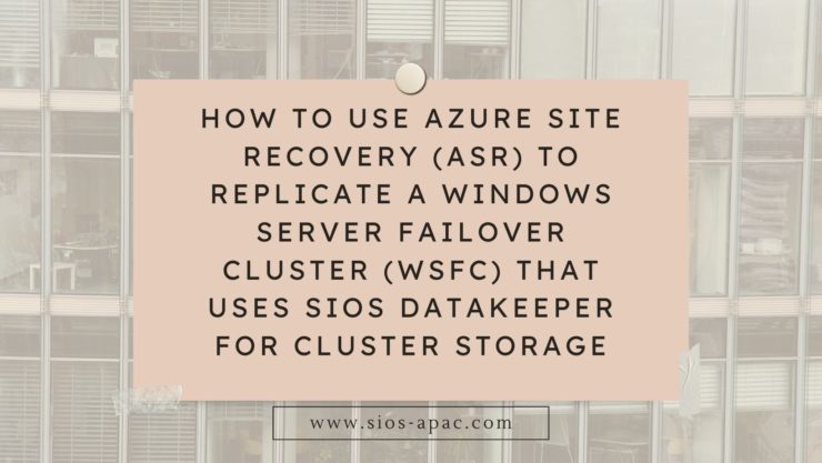 How to use Azure Site Recovery (ASR) to replicate a Windows Server Failover Cluster (WSFC) that uses SIOS DataKeeper for cluster storage