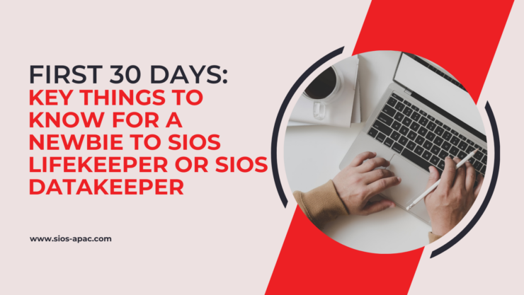 First 30 days Key things to know for a newbie to SIOS LifeKeeper or SIOS DataKeeper
