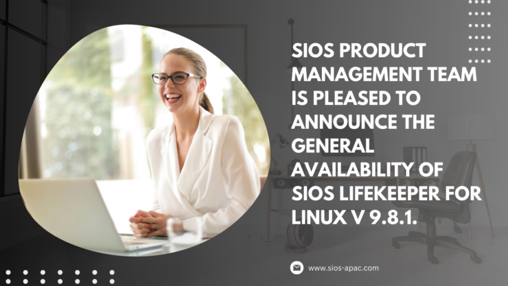 SIOS Product Management team is pleased to announce the general availability of SIOS LifeKeeper for Linux v 9.8.1.