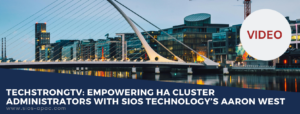 TechStrongTV Empowering HA Cluster Administrators with SIOS Technology’s Aaron West