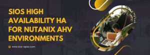 SIOS High Availability HA for Nutanix AHV Environments