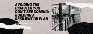 Avoiding the Disaster You Don’t See Coming Building a Resilient DR Plan