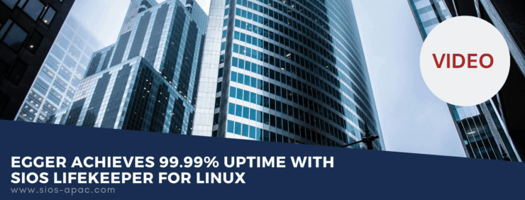 EGGER Achieves 99.99% Uptime with SIOS LifeKeeper for Linux