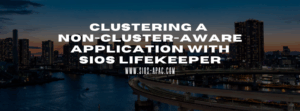 Clustering a Non-Cluster-Aware Application with SIOS LifeKeeper