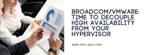Broadcom VMware Time To Decouple High Availability From Your Hypervisor