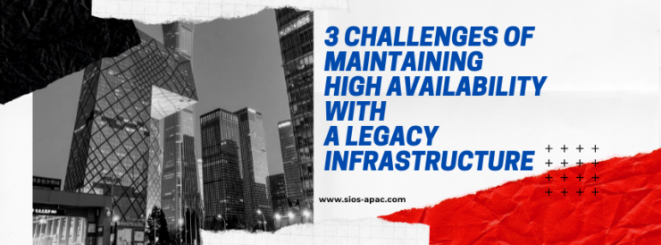 3 Challenges of Maintaining High Availability with a Legacy Infrastructure